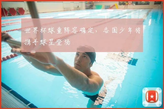 世界杯球童阵容确定，各国少年将携手球星登场