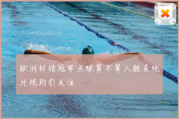 欧洲杯猜冠军点球算不算入胜负统计规则引关注